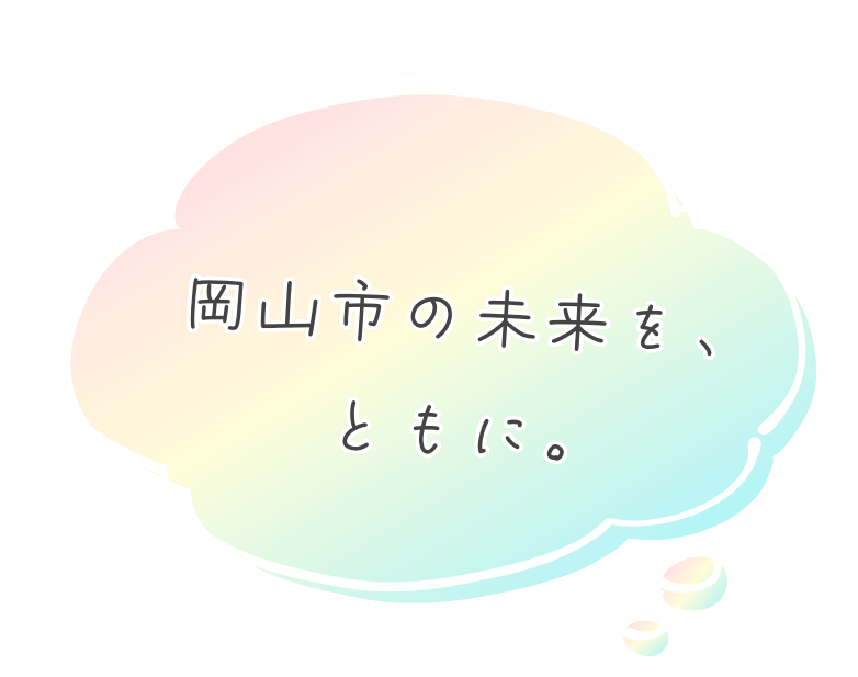 岡山市の未来を、ともに。