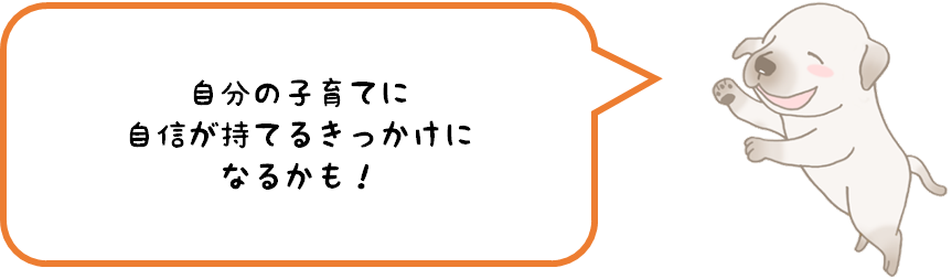 自分の子育てに自信が持てるきっかけになるかも！