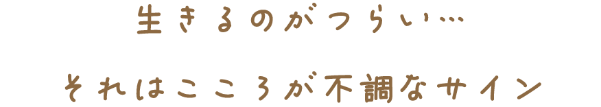 生きるのがつらい…それはこころが不調なサイン