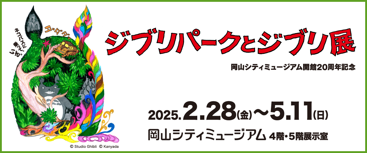 岡山シティミュージアム開館20周年記念 特別展「ジブリパークとジブリ展」